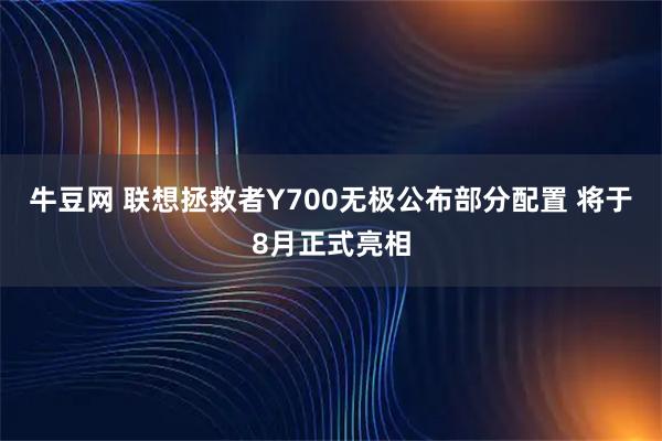 牛豆网 联想拯救者Y700无极公布部分配置 将于8月正式亮相